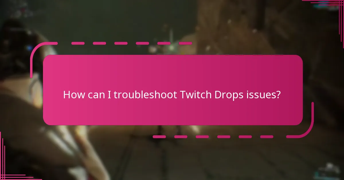 How can I troubleshoot Twitch Drops issues?