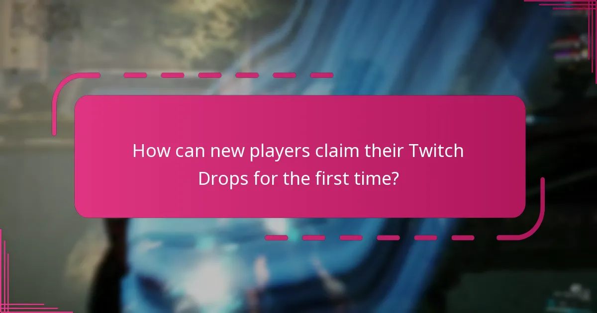 How can new players claim their Twitch Drops for the first time?
