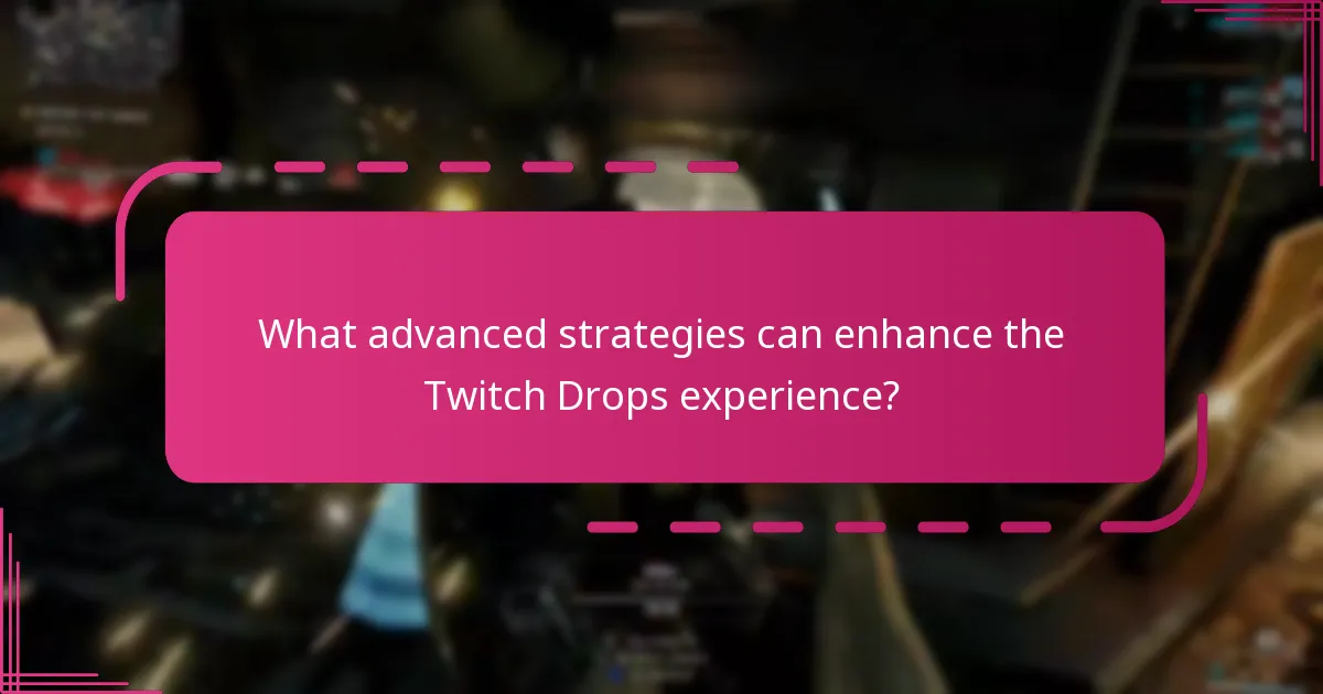 What advanced strategies can enhance the Twitch Drops experience?