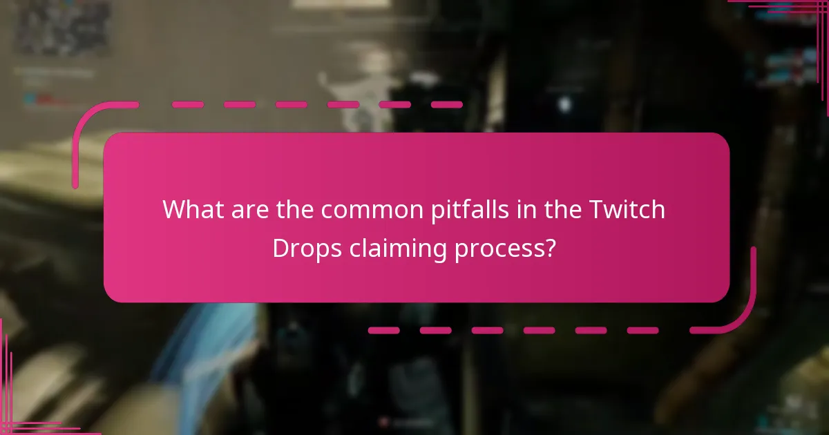 What are the common pitfalls in the Twitch Drops claiming process?