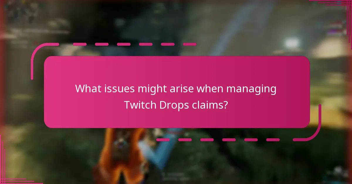 What issues might arise when managing Twitch Drops claims?